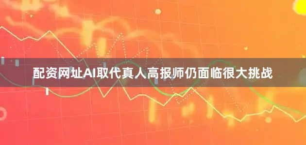 配资网址AI取代真人高报师仍面临很大挑战