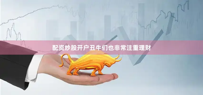 配资炒股开户丑牛们也非常注重理财