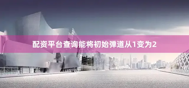配资平台查询能将初始弹道从1变为2