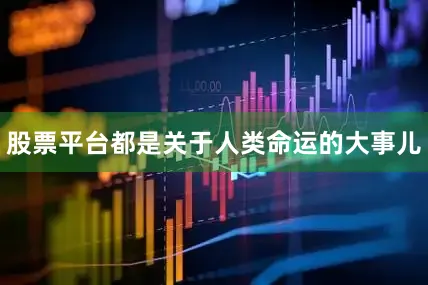 股票平台都是关于人类命运的大事儿