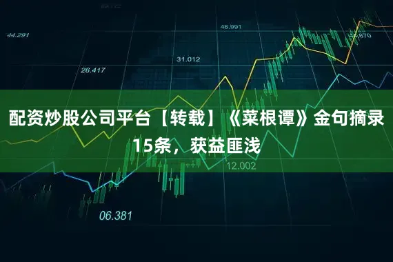 配资炒股公司平台【转载】《菜根谭》金句摘录15条，获益匪浅