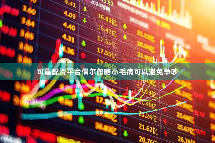 可靠配资平台偶尔忽略小毛病可以避免争吵
