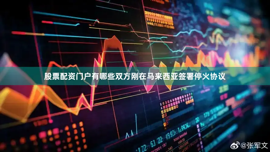股票配资门户有哪些双方刚在马来西亚签署停火协议